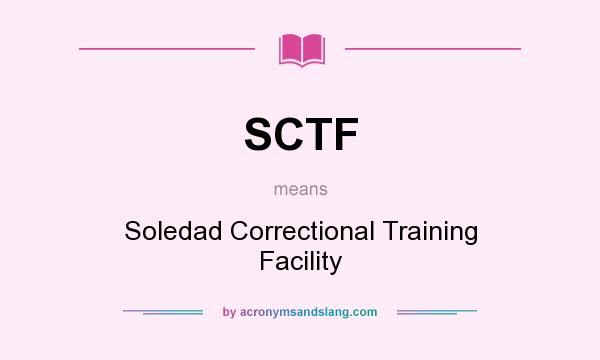 What does SCTF mean? It stands for Soledad Correctional Training Facility