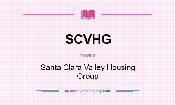 What does SCVHG mean? It stands for Santa Clara Valley Housing Group