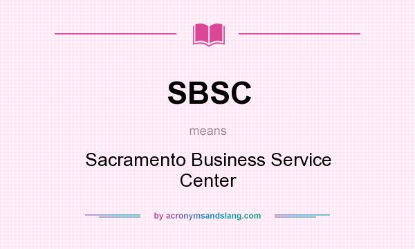 What does SBSC mean? It stands for Sacramento Business Service Center