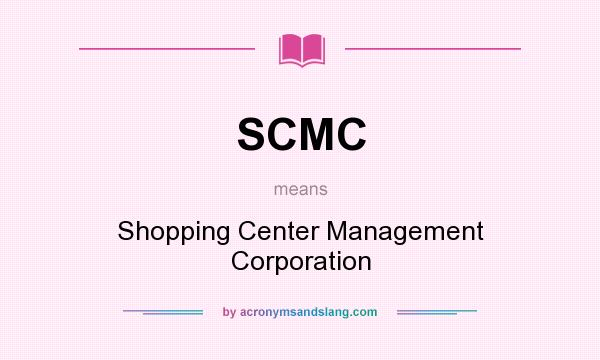 What does SCMC mean? It stands for Shopping Center Management Corporation