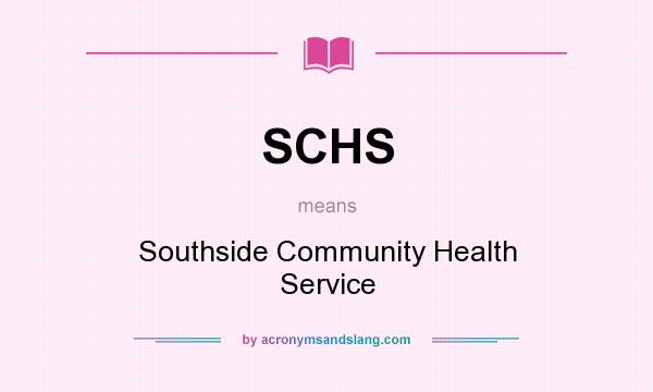 What does SCHS mean? It stands for Southside Community Health Service