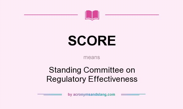 What does SCORE mean? It stands for Standing Committee on Regulatory Effectiveness