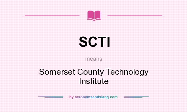 What does SCTI mean? It stands for Somerset County Technology Institute