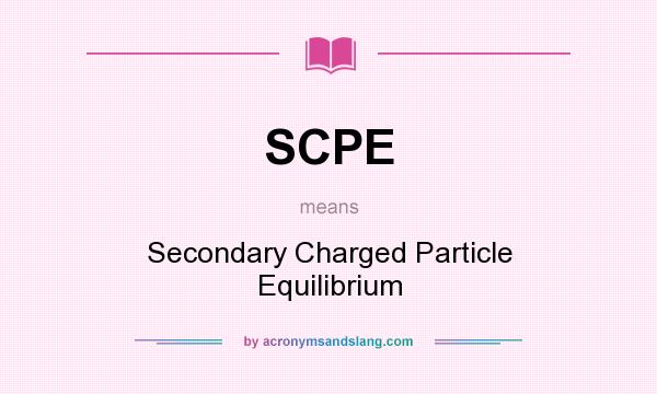 What does SCPE mean? It stands for Secondary Charged Particle Equilibrium