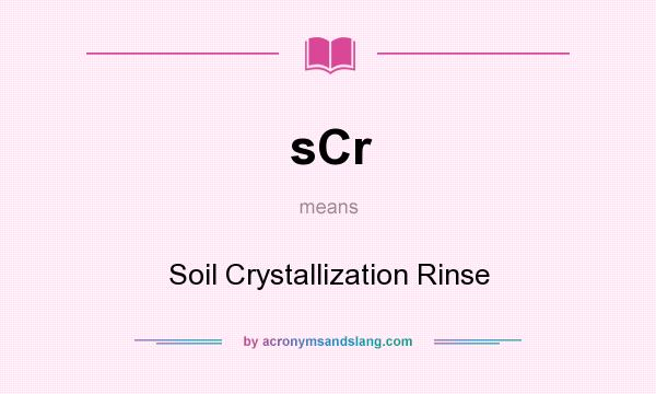 What does sCr mean? It stands for Soil Crystallization Rinse