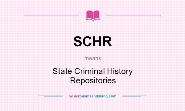 What does SCHR mean? It stands for State Criminal History Repositories