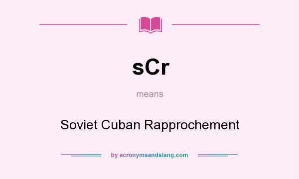 What does sCr mean? It stands for Soviet Cuban Rapprochement