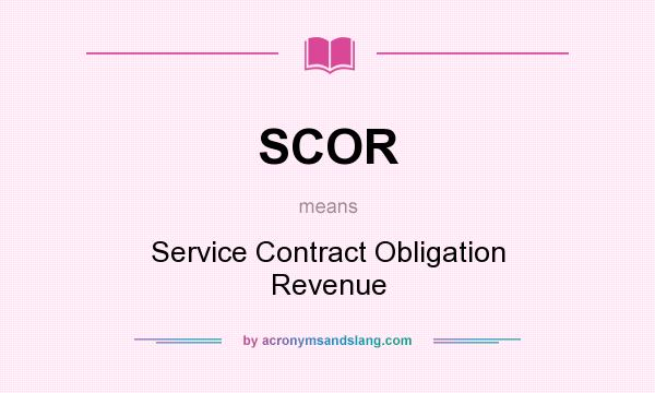 What does SCOR mean? It stands for Service Contract Obligation Revenue