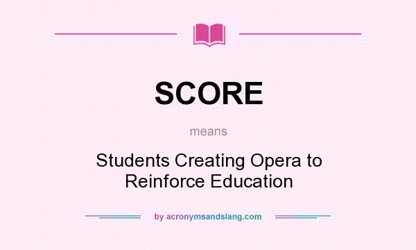 What does SCORE mean? It stands for Students Creating Opera to Reinforce Education
