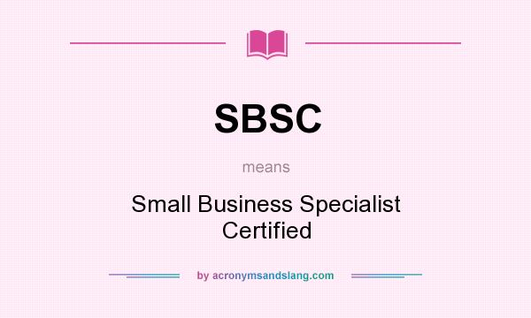 What does SBSC mean? It stands for Small Business Specialist Certified