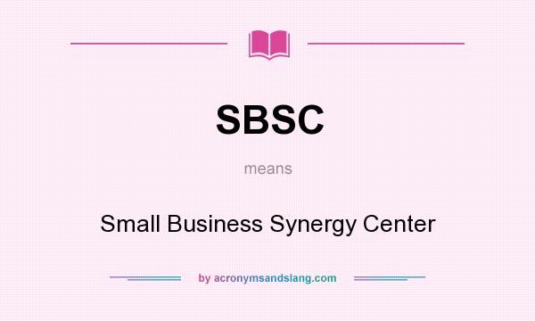 What does SBSC mean? It stands for Small Business Synergy Center