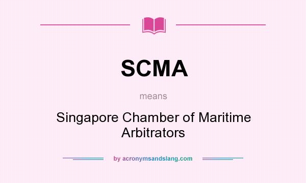 What does SCMA mean? It stands for Singapore Chamber of Maritime Arbitrators