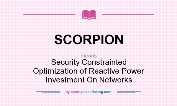 What does SCORPION mean? It stands for Security Constrainted Optimization of Reactive Power Investment On Networks