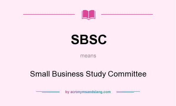 What does SBSC mean? It stands for Small Business Study Committee
