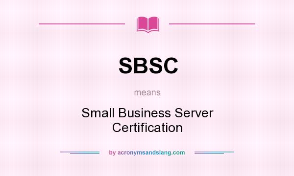 What does SBSC mean? It stands for Small Business Server Certification