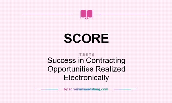 What does SCORE mean? It stands for Success in Contracting Opportunities Realized Electronically
