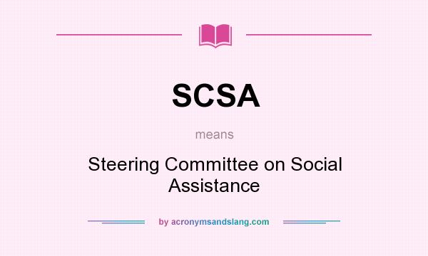 What does SCSA mean? It stands for Steering Committee on Social Assistance