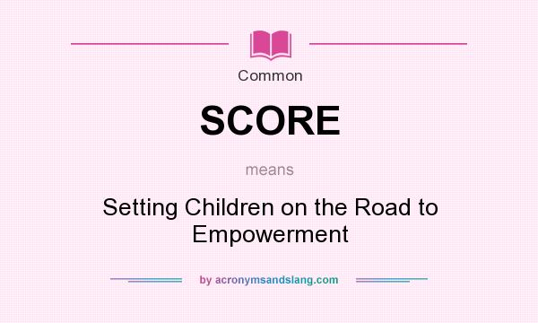 What does SCORE mean? It stands for Setting Children on the Road to Empowerment