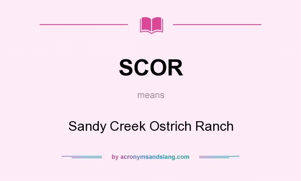 What does SCOR mean? It stands for Sandy Creek Ostrich Ranch