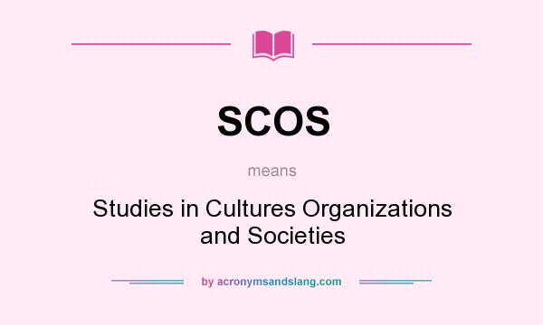 What does SCOS mean? It stands for Studies in Cultures Organizations and Societies