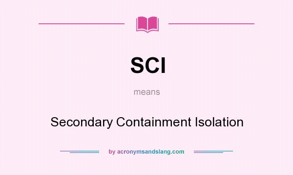 What does SCI mean? It stands for Secondary Containment Isolation