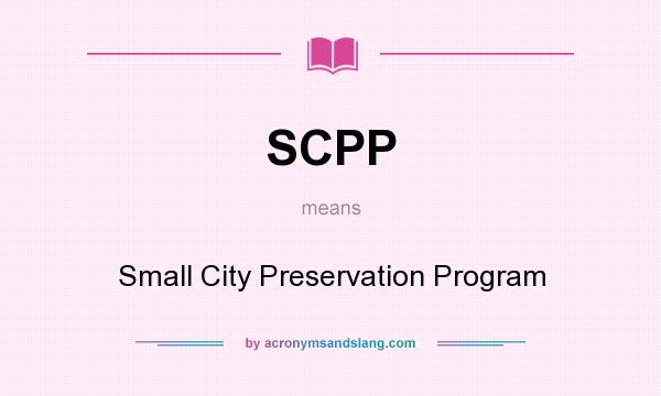What does SCPP mean? It stands for Small City Preservation Program