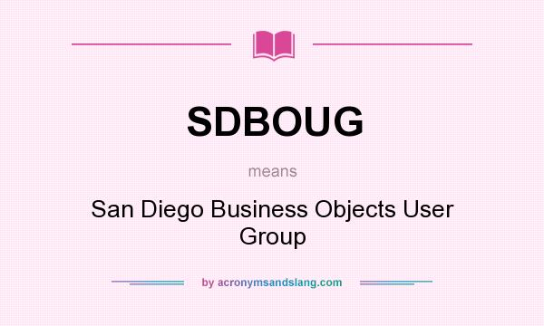 What does SDBOUG mean? It stands for San Diego Business Objects User Group