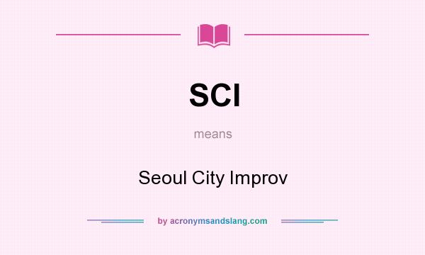 What does SCI mean? It stands for Seoul City Improv