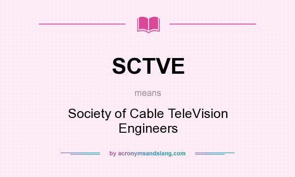 What does SCTVE mean? It stands for Society of Cable TeleVision Engineers