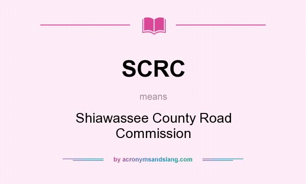 What does SCRC mean? It stands for Shiawassee County Road Commission