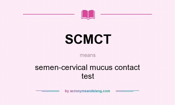 What does SCMCT mean? It stands for semen-cervical mucus contact test
