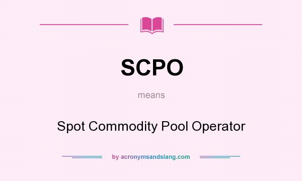 What does SCPO mean? It stands for Spot Commodity Pool Operator
