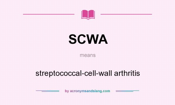 What does SCWA mean? It stands for streptococcal-cell-wall arthritis