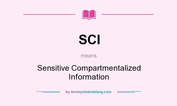 What does SCI mean? It stands for Sensitive Compartmentalized Information