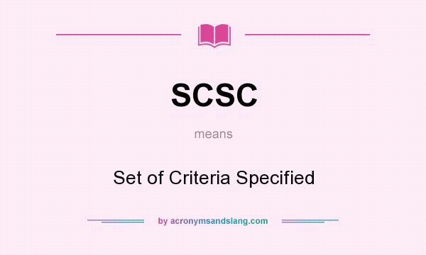 What does SCSC mean? It stands for Set of Criteria Specified