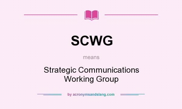 What does SCWG mean? It stands for Strategic Communications Working Group