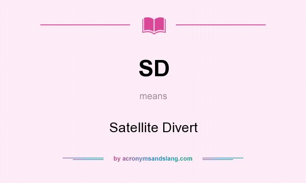 What does SD mean? It stands for Satellite Divert