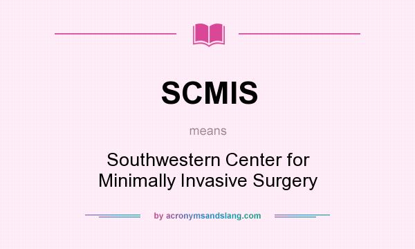 What does SCMIS mean? It stands for Southwestern Center for Minimally Invasive Surgery