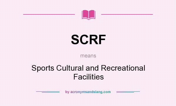 What does SCRF mean? It stands for Sports Cultural and Recreational Facilities