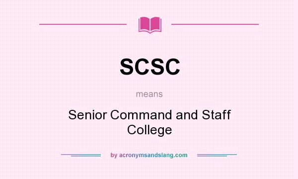 What does SCSC mean? It stands for Senior Command and Staff College