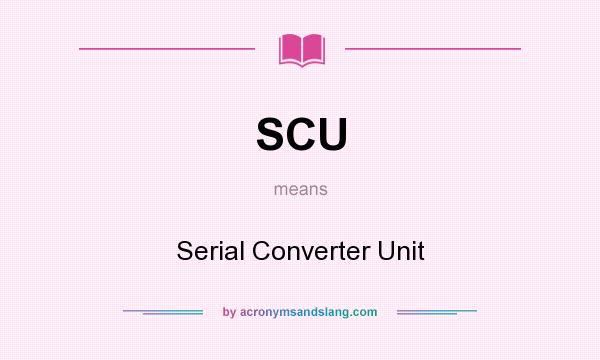 What does SCU mean? It stands for Serial Converter Unit