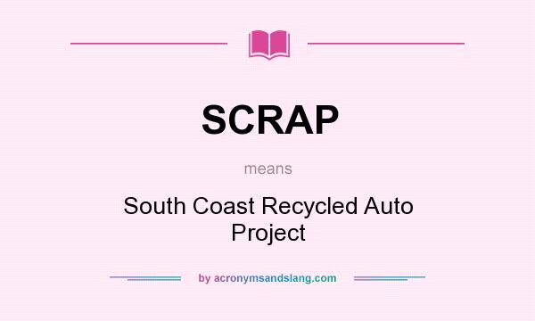What does SCRAP mean? It stands for South Coast Recycled Auto Project