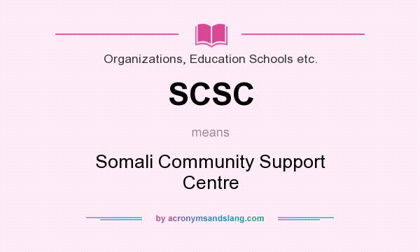 What does SCSC mean? It stands for Somali Community Support Centre