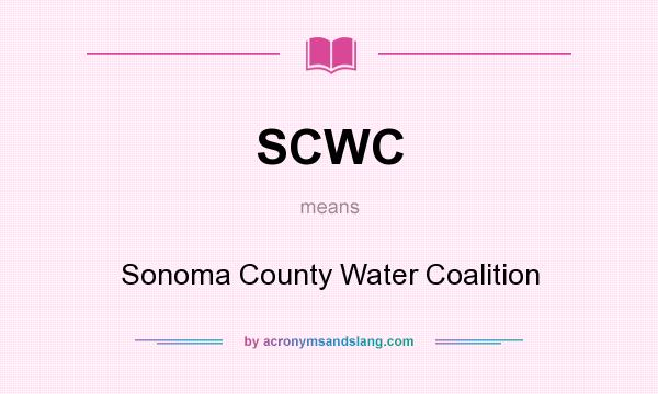 What does SCWC mean? It stands for Sonoma County Water Coalition