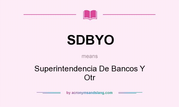 What does SDBYO mean? It stands for Superintendencia De Bancos Y Otr