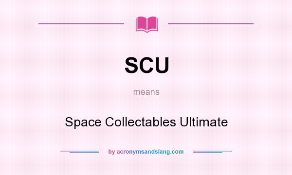 What does SCU mean? It stands for Space Collectables Ultimate