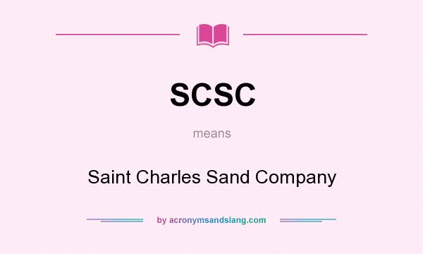 What does SCSC mean? It stands for Saint Charles Sand Company