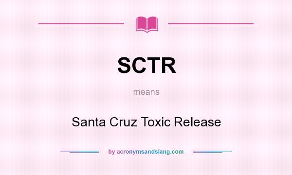 What does SCTR mean? It stands for Santa Cruz Toxic Release