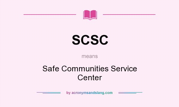 What does SCSC mean? It stands for Safe Communities Service Center