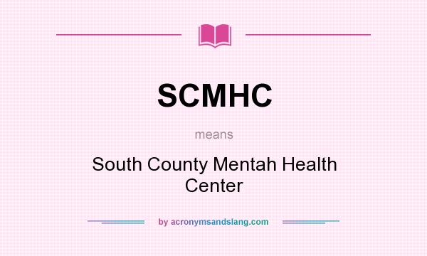 What does SCMHC mean? It stands for South County Mentah Health Center